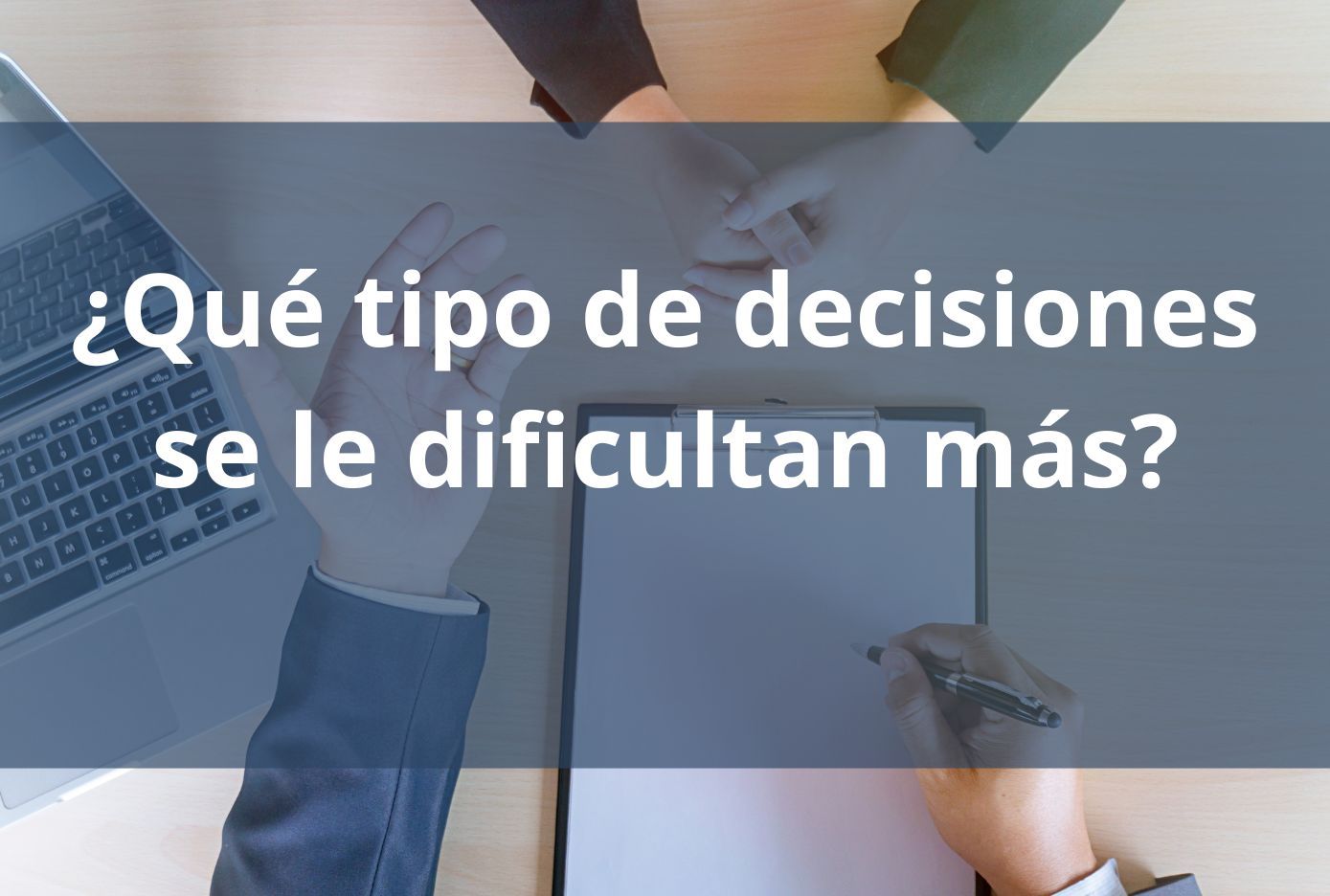 como responder Qué tipo de decisiones se le dificultan más