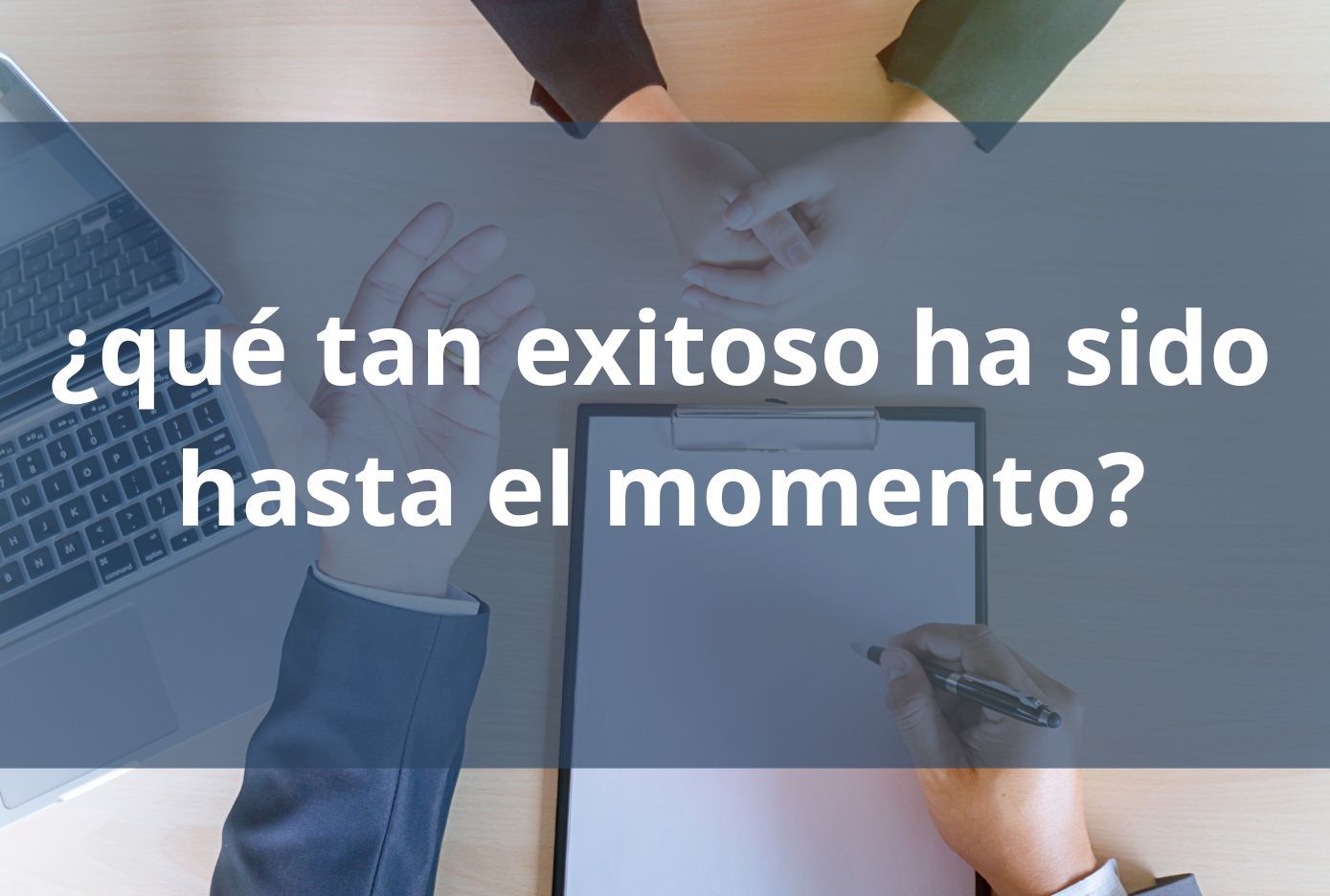 ¿qué tan exitoso ha sido hasta el momento? entrevista laboral